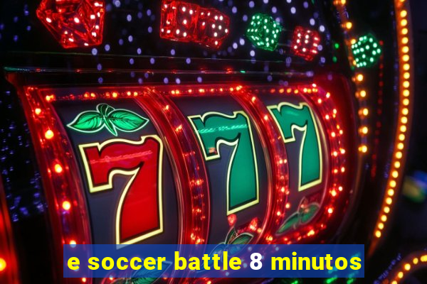 e soccer battle 8 minutos